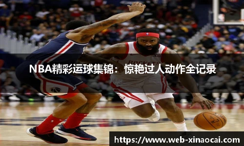 NBA精彩运球集锦：惊艳过人动作全记录