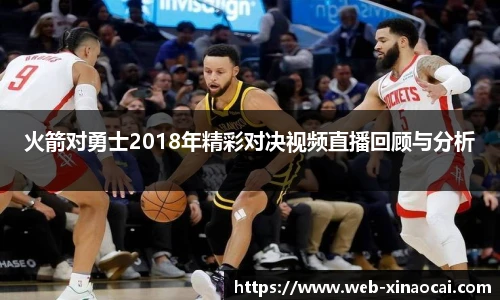 火箭对勇士2018年精彩对决视频直播回顾与分析