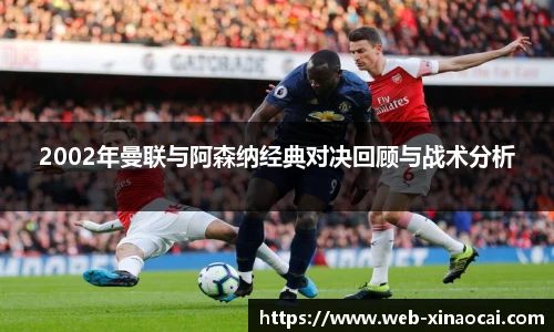 2002年曼联与阿森纳经典对决回顾与战术分析