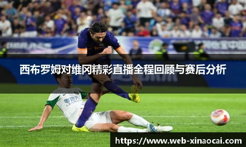 西布罗姆对维冈精彩直播全程回顾与赛后分析