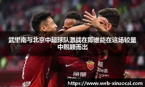 武里南与北京中超球队激战在即谁能在这场较量中脱颖而出