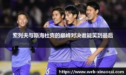 索列夫与斯海杜克的巅峰对决谁能笑到最后