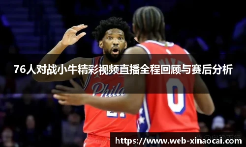 76人对战小牛精彩视频直播全程回顾与赛后分析