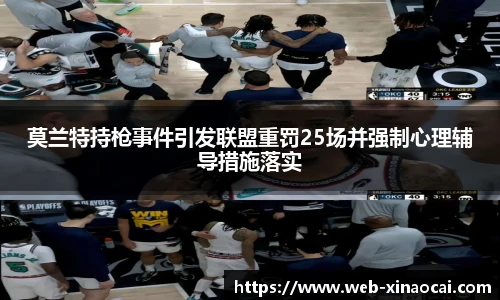 莫兰特持枪事件引发联盟重罚25场并强制心理辅导措施落实